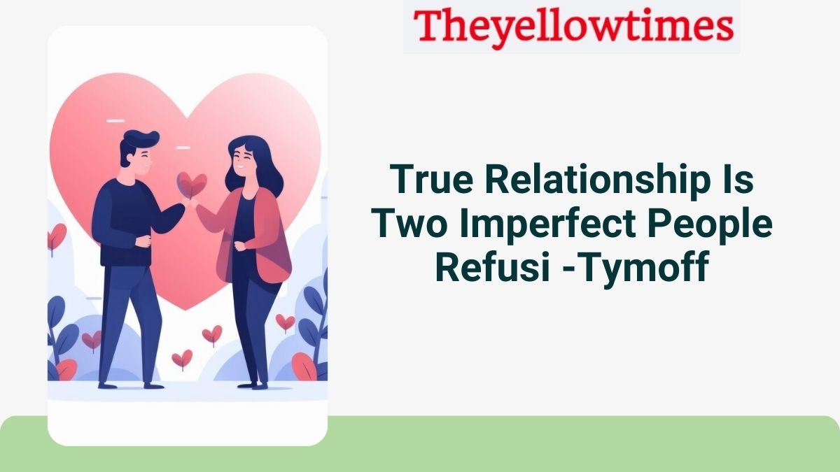 True Relationship Is Two Imperfect People Refusi -Tymoff